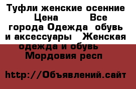 Туфли женские осенние. › Цена ­ 750 - Все города Одежда, обувь и аксессуары » Женская одежда и обувь   . Мордовия респ.